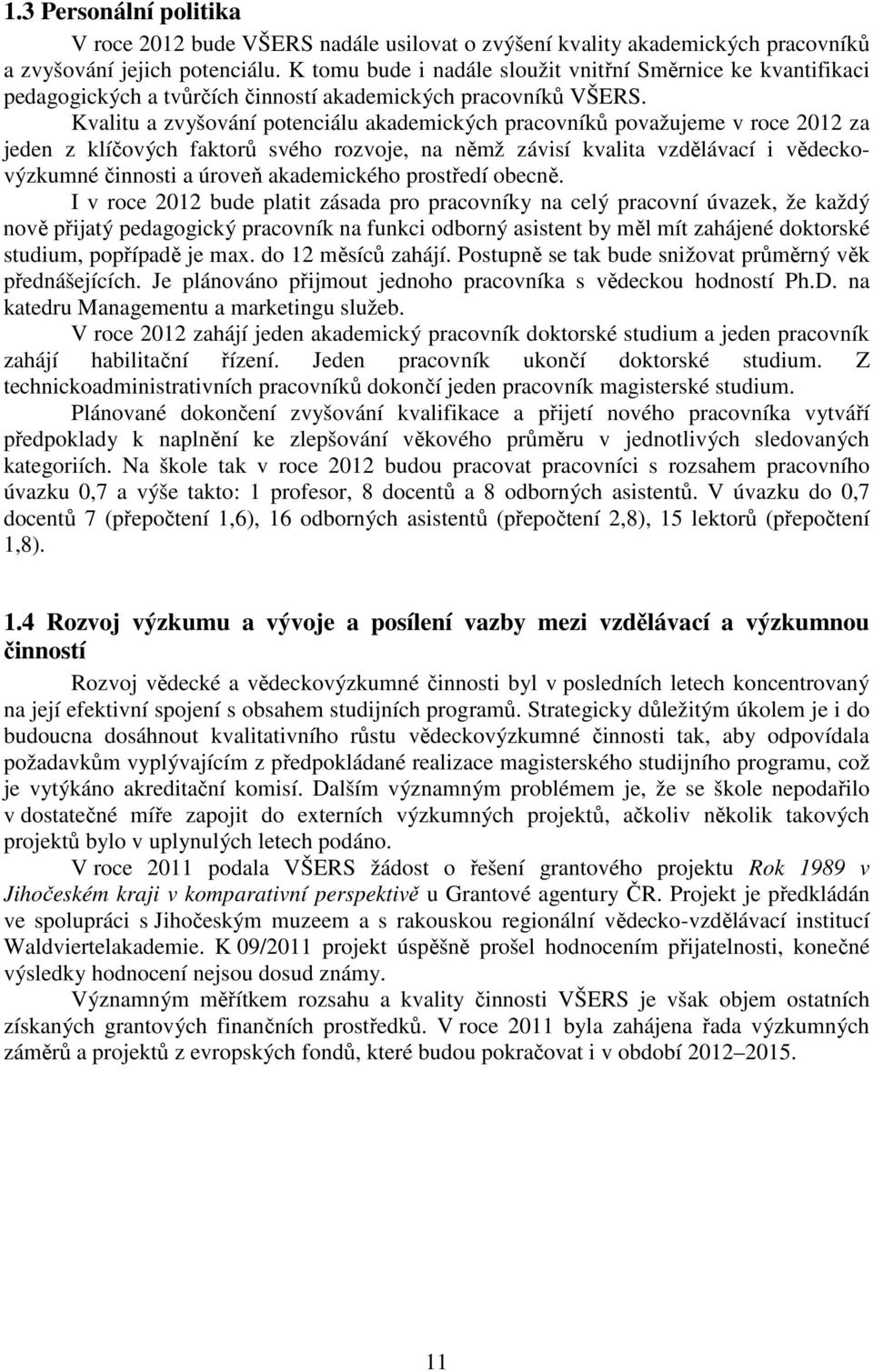 Kvalitu a zvyšování potenciálu akademických pracovníků považujeme v roce 2012 za jeden z klíčových faktorů svého rozvoje, na němž závisí kvalita vzdělávací i vědeckovýzkumné činnosti a úroveň