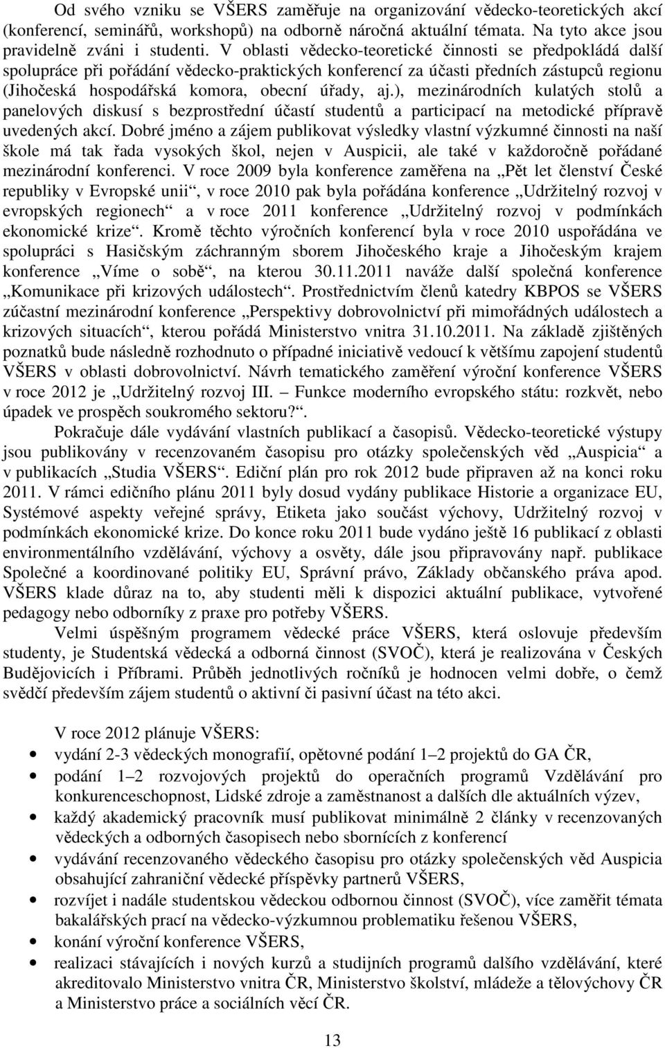 ), mezinárodních kulatých stolů a panelových diskusí s bezprostřední účastí studentů a participací na metodické přípravě uvedených akcí.