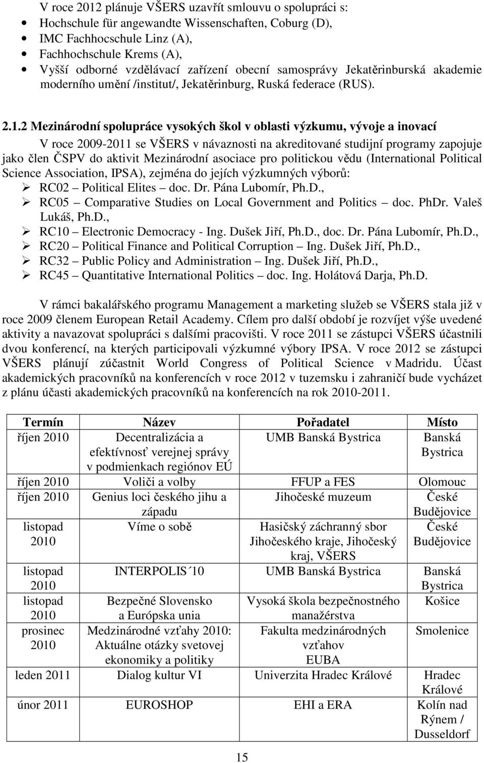 2 Mezinárodní spolupráce vysokých škol v oblasti výzkumu, vývoje a inovací V roce 2009-2011 se VŠERS v návaznosti na akreditované studijní programy zapojuje jako člen ČSPV do aktivit Mezinárodní