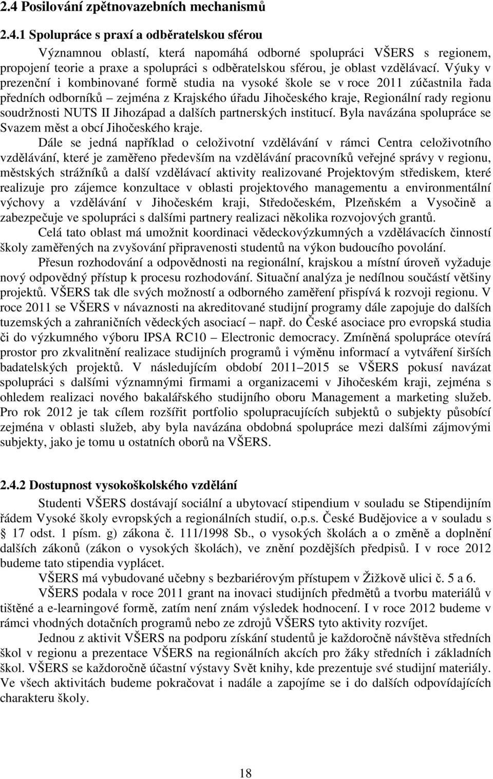 Výuky v prezenční i kombinované formě studia na vysoké škole se v roce 2011 zúčastnila řada předních odborníků zejména z Krajského úřadu Jihočeského kraje, Regionální rady regionu soudržnosti NUTS II