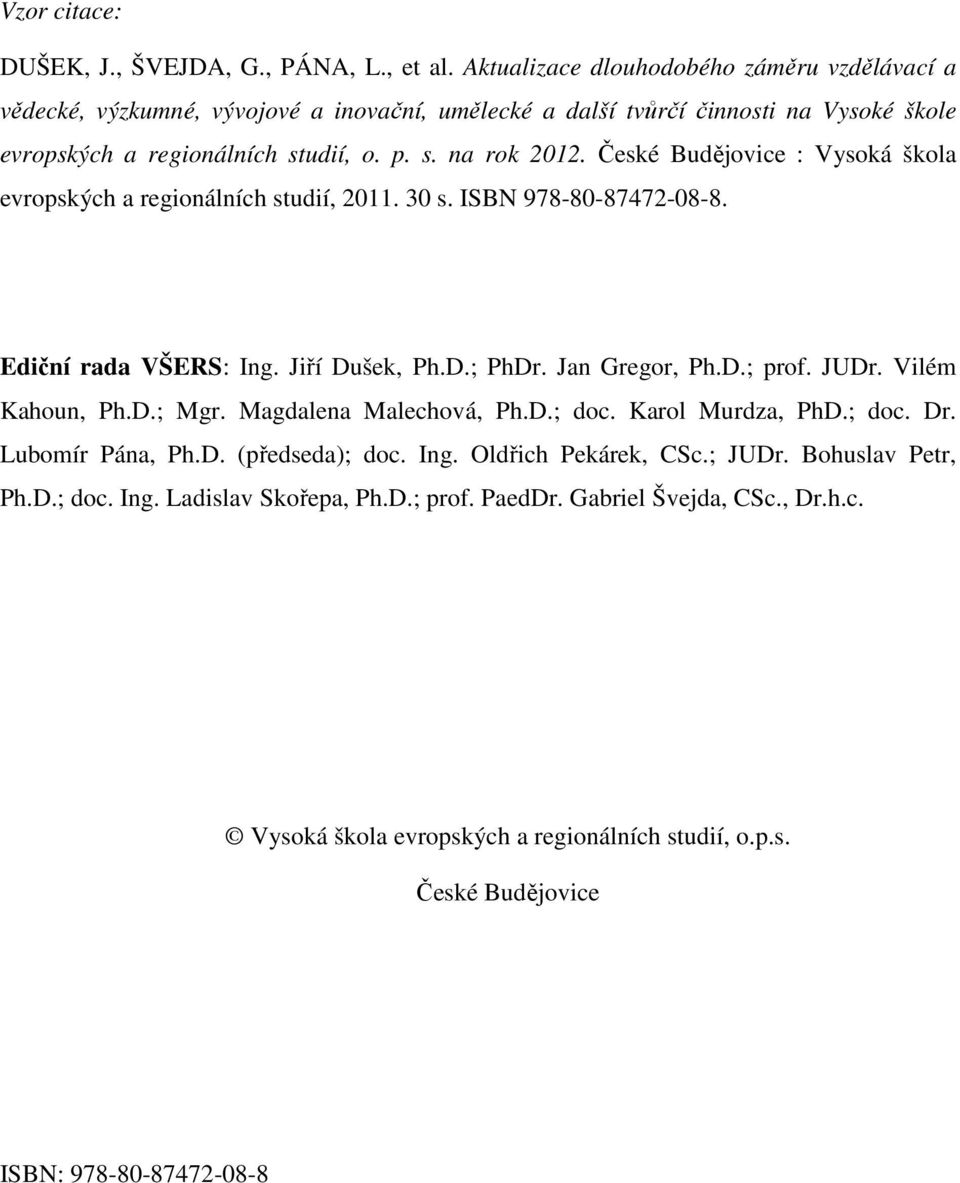 České Budějovice : Vysoká škola evropských a regionálních studií, 2011. 30 s. ISBN 978-80-87472-08-8. Ediční rada VŠERS: Ing. Jiří Dušek, Ph.D.; PhDr. Jan Gregor, Ph.D.; prof. JUDr.