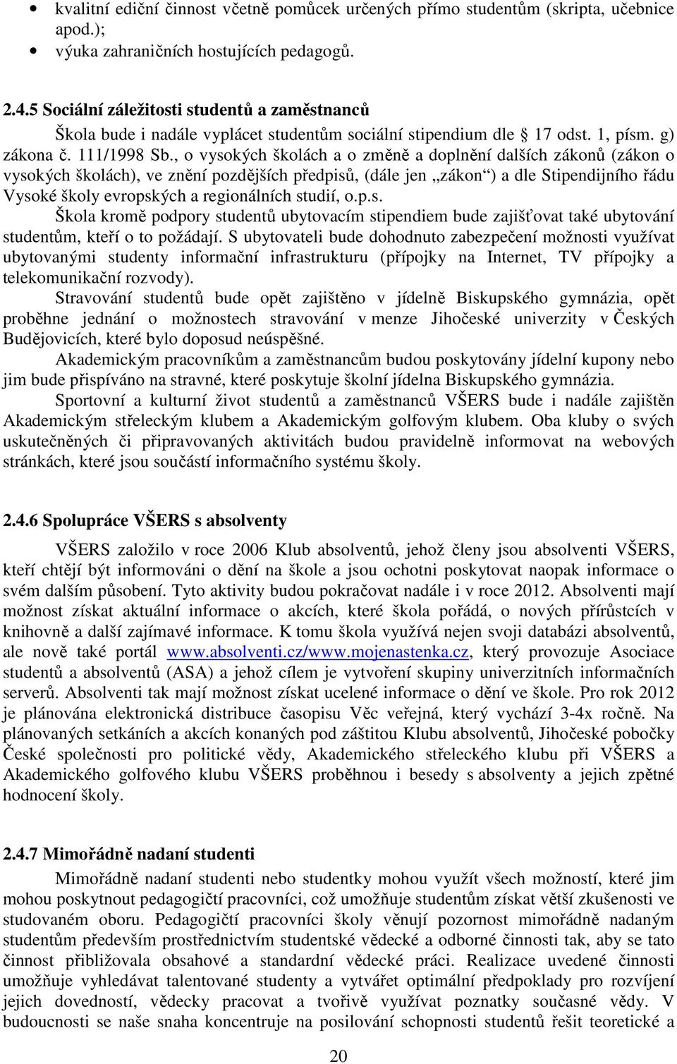 , o vysokých školách a o změně a doplnění dalších zákonů (zákon o vysokých školách), ve znění pozdějších předpisů, (dále jen zákon ) a dle Stipendijního řádu Vysoké školy evropských a regionálních