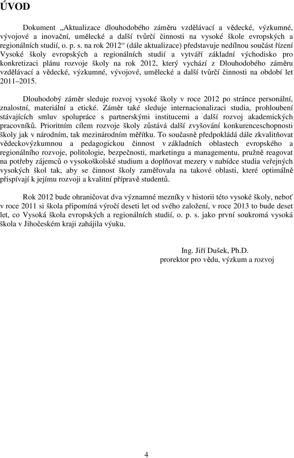 na rok 2012 (dále aktualizace) představuje nedílnou součást řízení Vysoké školy evropských a regionálních studií a vytváří základní východisko pro konkretizaci plánu rozvoje školy na rok 2012, který