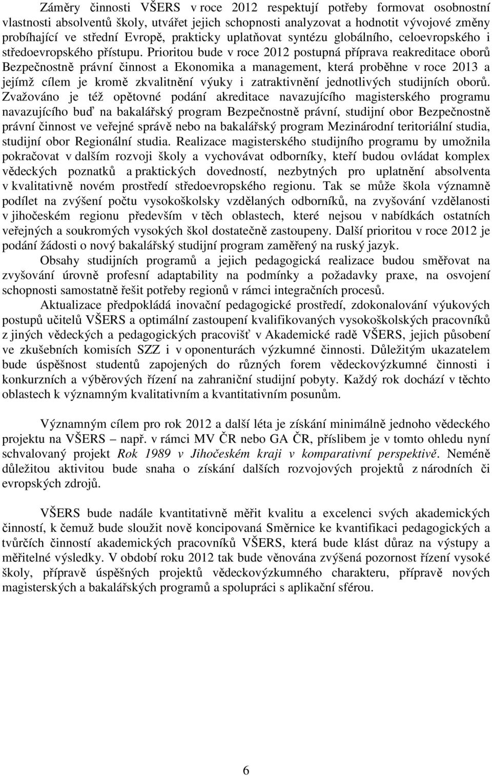 Prioritou bude v roce 2012 postupná příprava reakreditace oborů Bezpečnostně právní činnost a Ekonomika a management, která proběhne v roce 2013 a jejímž cílem je kromě zkvalitnění výuky i