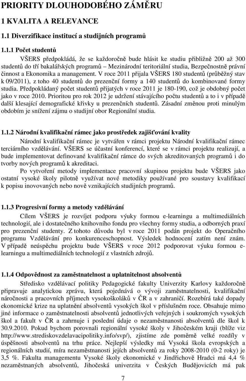 1 Diverzifikace institucí a studijních programů 1.1.1 Počet studentů VŠERS předpokládá, že se každoročně bude hlásit ke studiu přibližně 200 až 300 studentů do tří bakalářských programů Mezinárodní