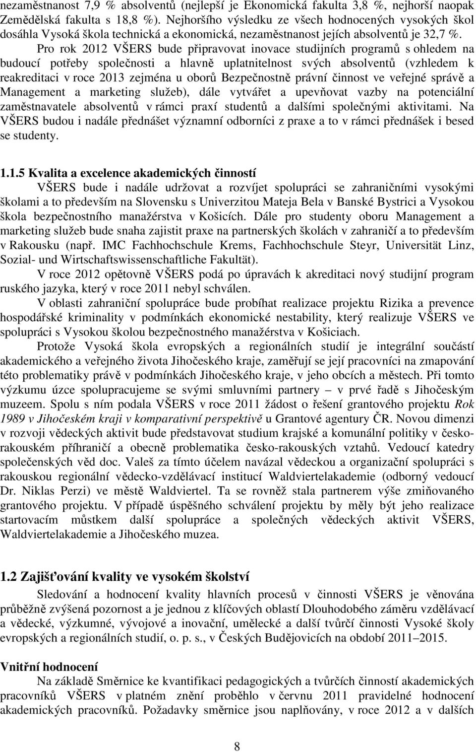 Pro rok 2012 VŠERS bude připravovat inovace studijních programů s ohledem na budoucí potřeby společnosti a hlavně uplatnitelnost svých absolventů (vzhledem k reakreditaci v roce 2013 zejména u oborů