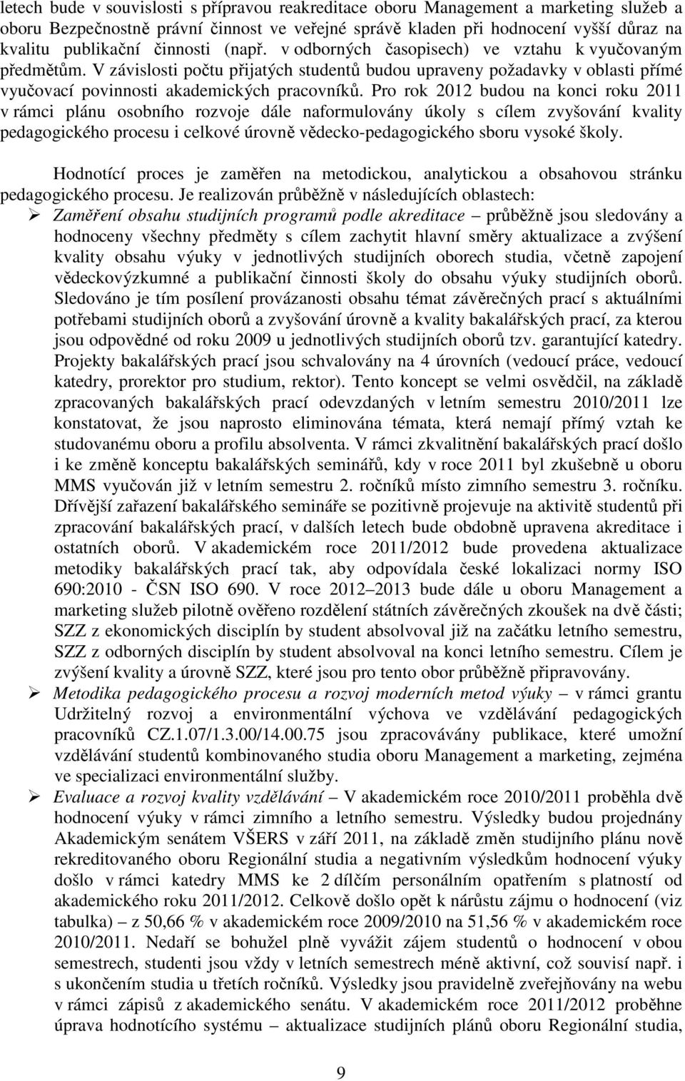 Pro rok 2012 budou na konci roku 2011 v rámci plánu osobního rozvoje dále naformulovány úkoly s cílem zvyšování kvality pedagogického procesu i celkové úrovně vědecko-pedagogického sboru vysoké školy.