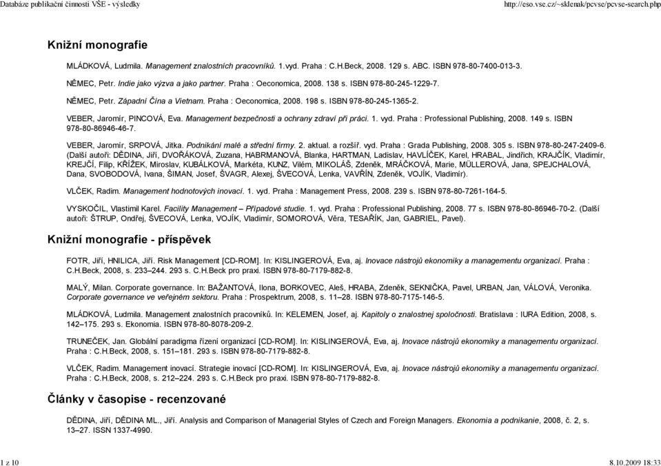 VEBER, Jaromír, PINCOVÁ, Eva. Management bezpečnosti a ochrany zdraví při práci. 1. vyd. Praha : Professional Publishing, 2008. 149 s. ISBN 978-80-86946-46-7. VEBER, Jaromír, SRPOVÁ, Jitka.