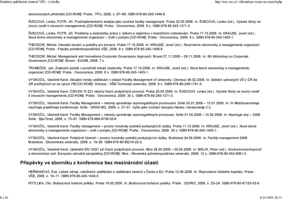 Problémy a nedostatky práce s rizikem a nejistotou v investičním rozhodování. Praha 17.10.2008. In: KRAUSE, Josef (ed.). Nová teorie ekonomiky a managementu organizací Svět v pohybu [CD-ROM].