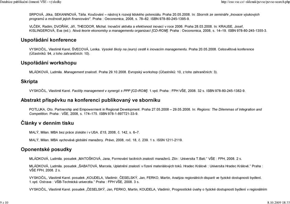 Inovační aktivita a efektivnost inovací v roce 2006. Praha 28.03.2008. In: KRAUSE, Josef, KISLINGEROVÁ, Eva (ed.). Nová teorie ekonomiky a managementu organizací [CD-ROM]. Praha : Oeconomica, 2008, s.