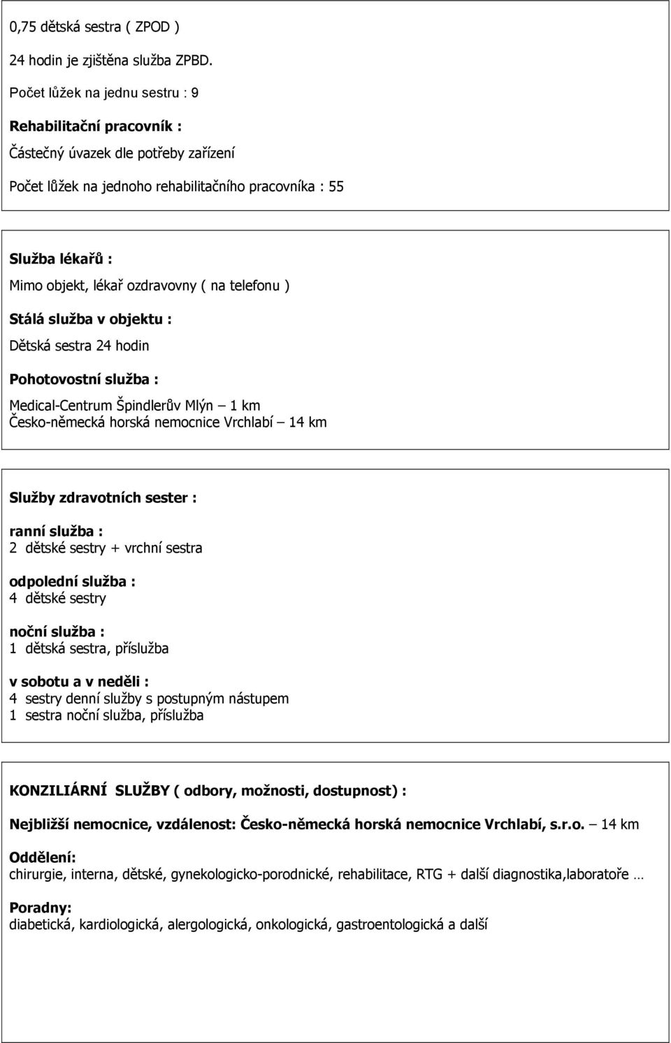 na telefonu ) Stálá služba v objektu : Dětská sestra 24 hodin Pohotovostní služba : Medical-Centrum Špindlerův Mlýn 1 km Česko-německá horská nemocnice Vrchlabí 14 km Služby zdravotních sester :