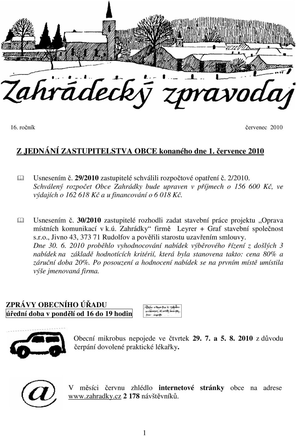 30/2010 zastupitelé rozhodli zadat stavební práce projektu Oprava místních komunikací v k.ú. Zahrádky firmě Leyrer + Graf stavební společnost s.r.o., Jivno 43, 373 71 Rudolfov a pověřili starostu uzavřením smlouvy.