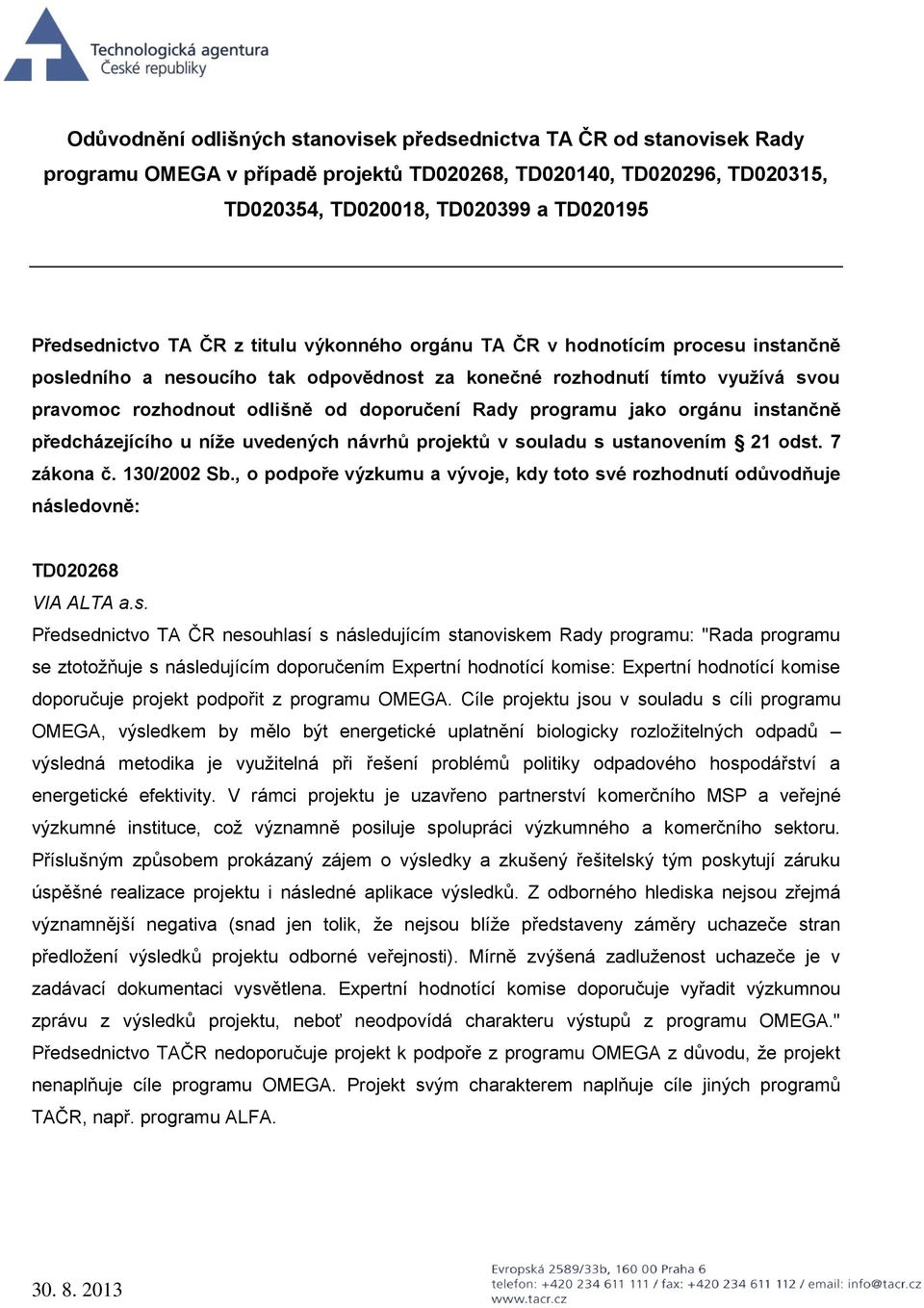 programu jako orgánu instančně předcházejícího u níže uvedených návrhů projektů v souladu s ustanovením 21 odst. 7 zákona č. 130/2002 Sb.