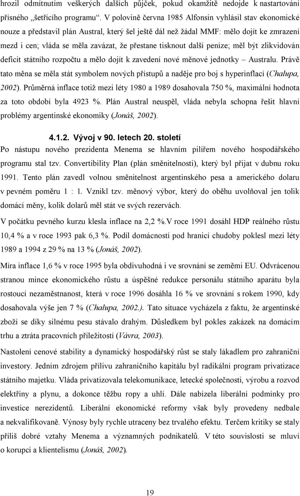 tisknout další peníze; měl být zlikvidován deficit státního rozpočtu a mělo dojít k zavedení nové měnové jednotky Australu.