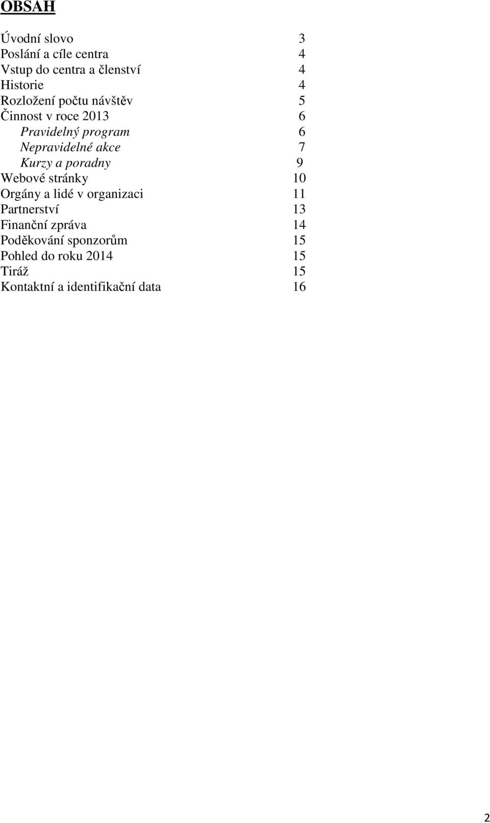 Kurzy a poradny 9 Webové stránky 10 Orgány a lidé v organizaci 11 Partnerství 13 Finanční