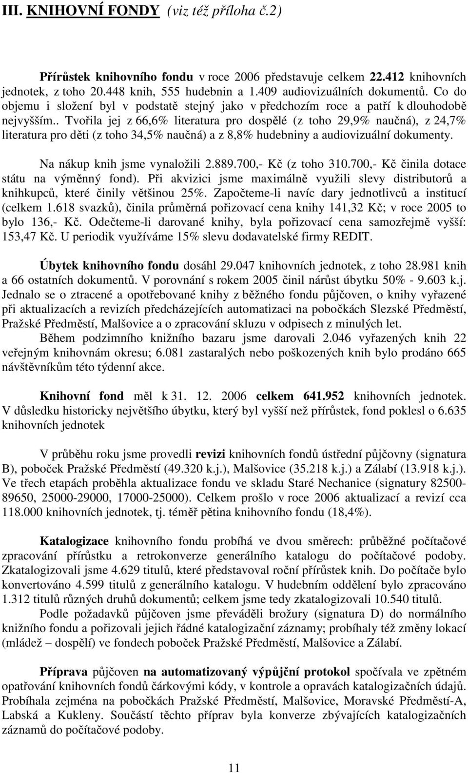 . Tvořila jej z 66,6% literatura pro dospělé (z toho 29,9% naučná), z 24,7% literatura pro děti (z toho 34,5% naučná) a z 8,8% hudebniny a audiovizuální dokumenty. Na nákup knih jsme vynaložili 2.889.