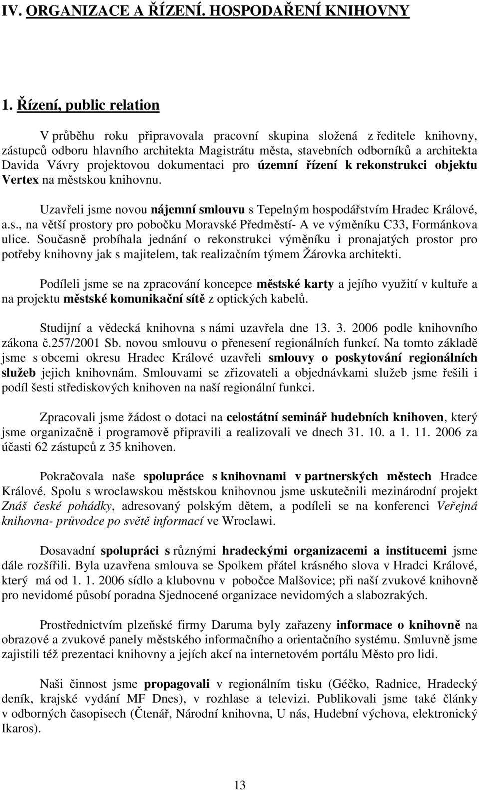 projektovou dokumentaci pro územní řízení k rekonstrukci objektu Vertex na městskou knihovnu. Uzavřeli jsme novou nájemní smlouvu s Tepelným hospodářstvím Hradec Králové, a.s., na větší prostory pro pobočku Moravské Předměstí- A ve výměníku C33, Formánkova ulice.