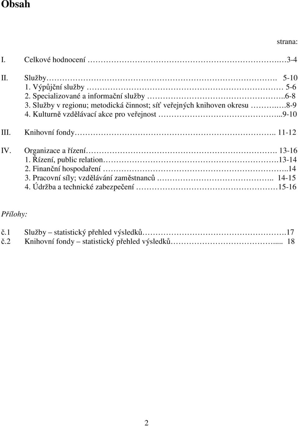 . 11-12 IV. Organizace a řízení. 13-16 1. Řízení, public relation.13-14 2. Finanční hospodaření..14 3. Pracovní síly; vzdělávání zaměstnanců.