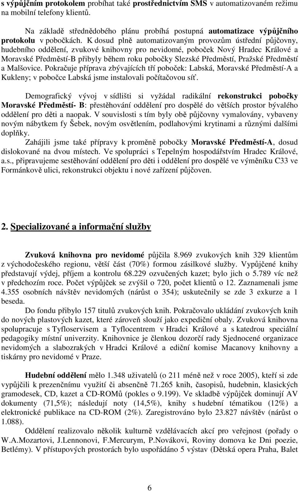 K dosud plně automatizovaným provozům ústřední půjčovny, hudebního oddělení, zvukové knihovny pro nevidomé, poboček Nový Hradec Králové a Moravské Předměstí-B přibyly během roku pobočky Slezské