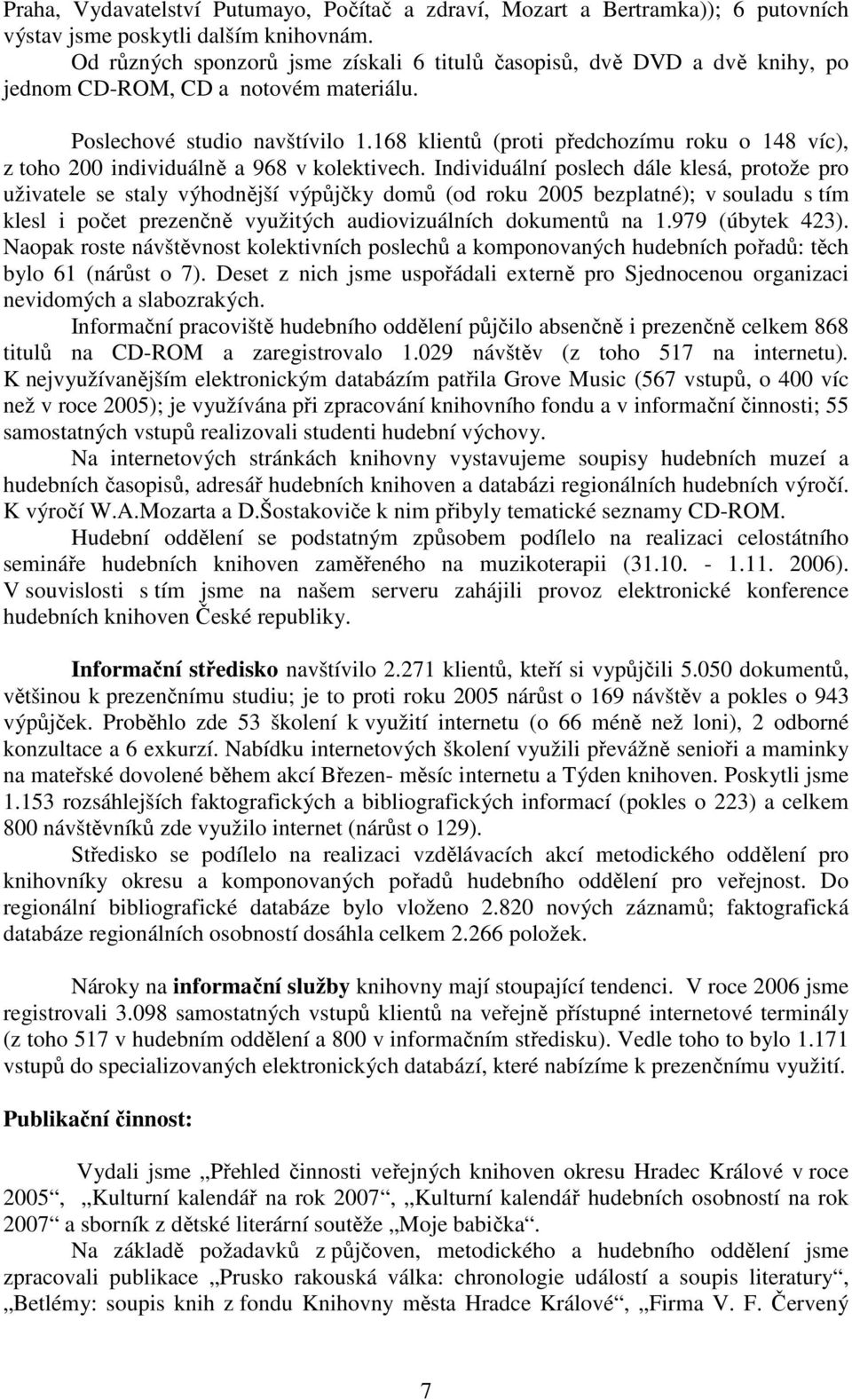 168 klientů (proti předchozímu roku o 148 víc), z toho 200 individuálně a 968 v kolektivech.