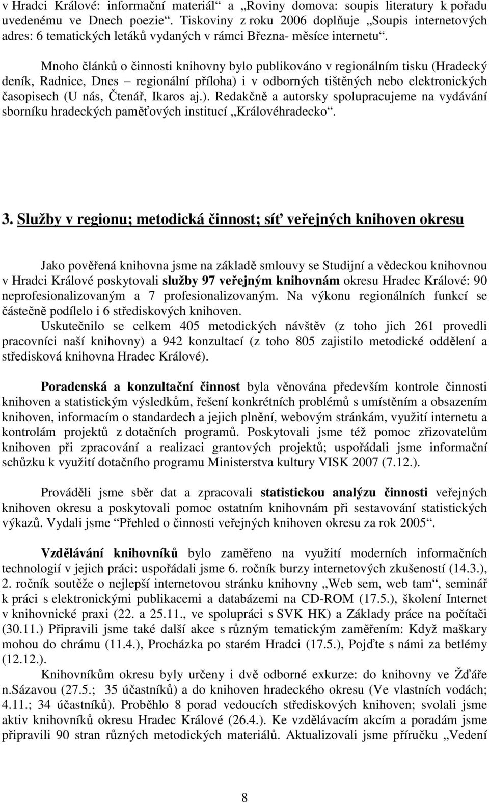 Mnoho článků o činnosti knihovny bylo publikováno v regionálním tisku (Hradecký deník, Radnice, Dnes regionální příloha) i v odborných tištěných nebo elektronických časopisech (U nás, Čtenář, Ikaros