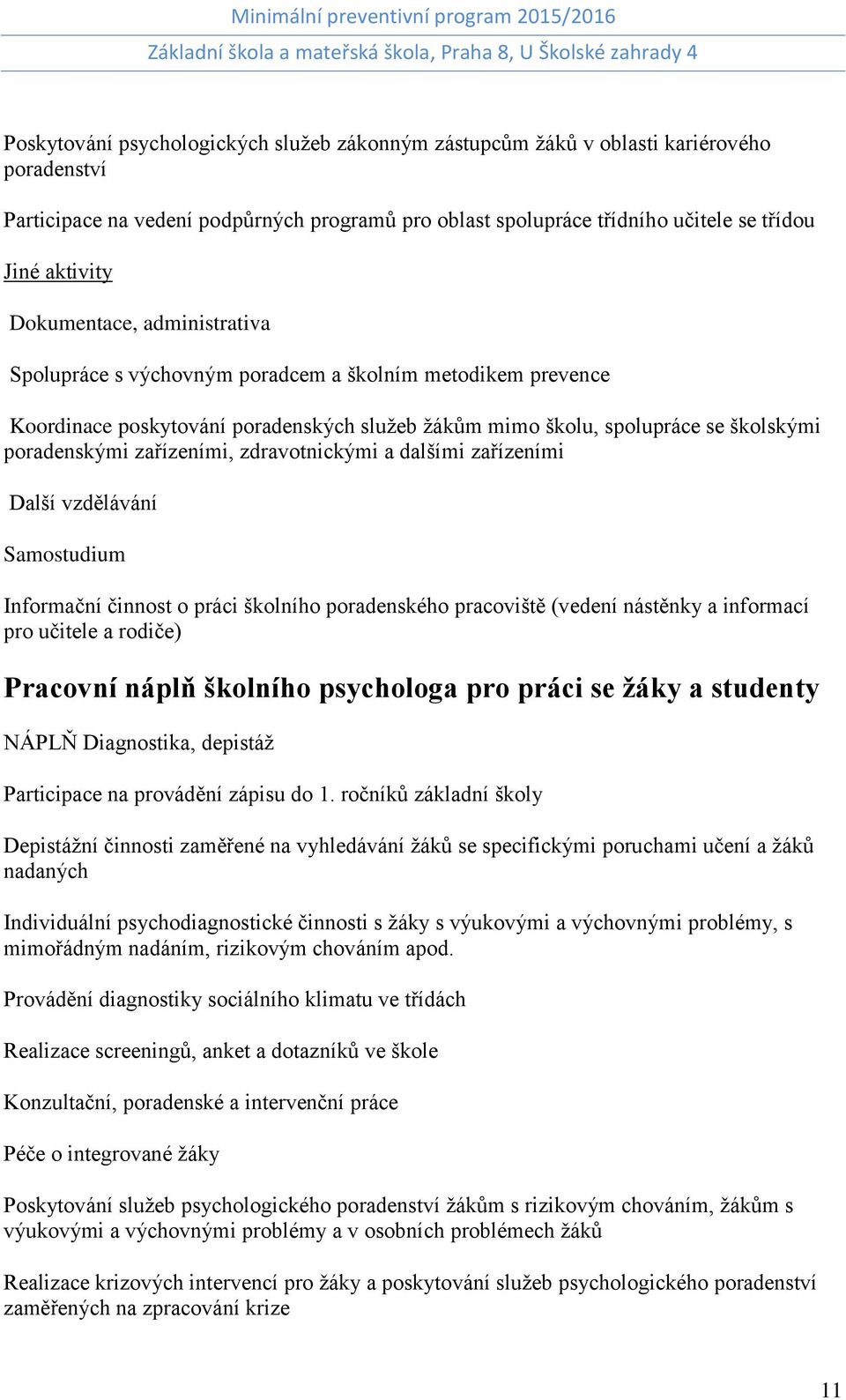 zdravotnickými a dalšími zařízeními Další vzdělávání Samostudium Informační činnost o práci školního poradenského pracoviště (vedení nástěnky a informací pro učitele a rodiče) Pracovní náplň školního