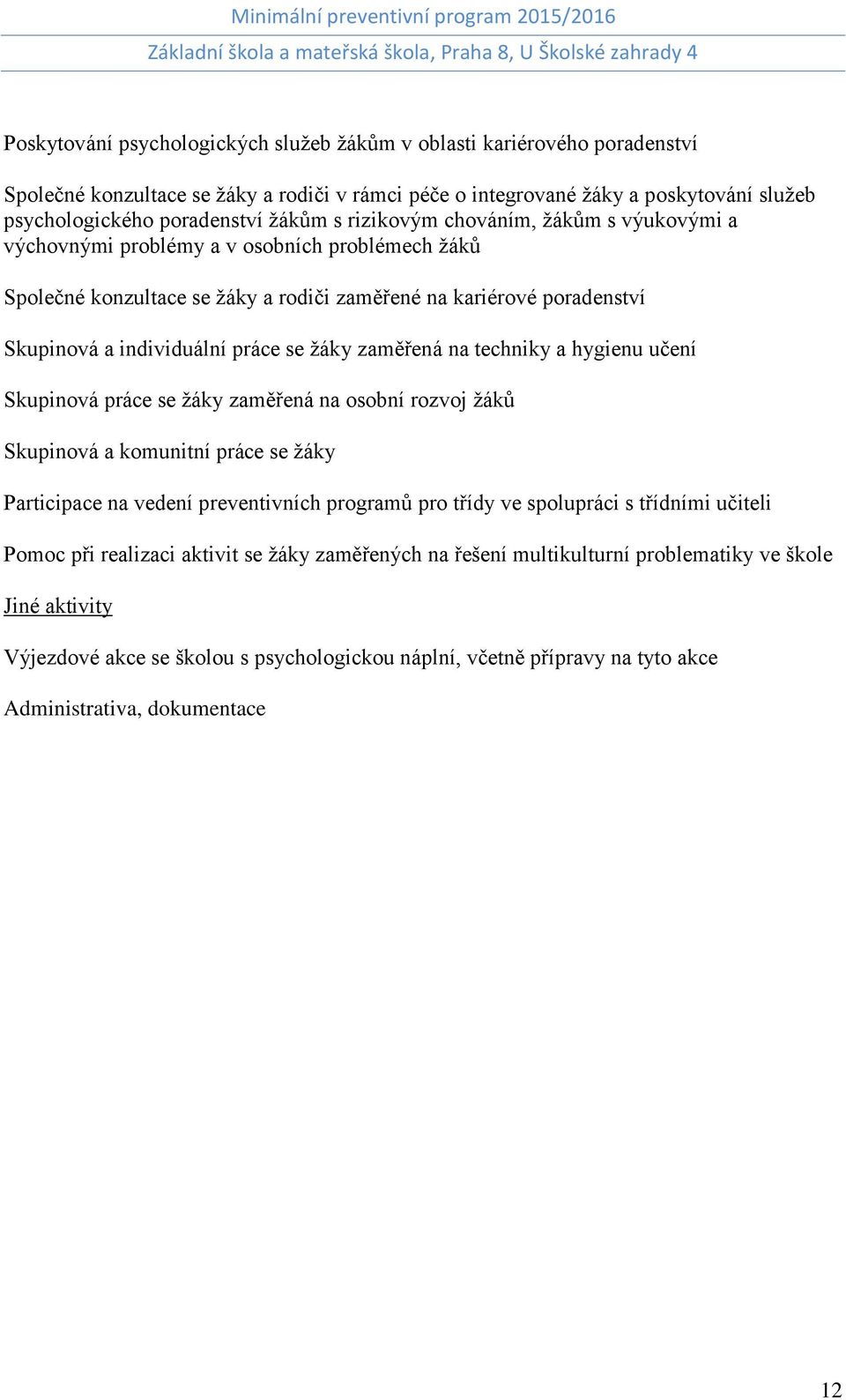 žáky zaměřená na techniky a hygienu učení Skupinová práce se žáky zaměřená na osobní rozvoj žáků Skupinová a komunitní práce se žáky Participace na vedení preventivních programů pro třídy ve