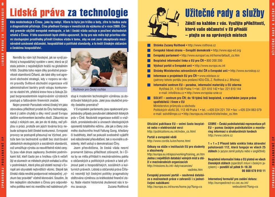 V této souvislosti bych chtěla upozornit, že by pro nás mělo být prioritou všemi dostupnými prostředky přimět čínskou vládu k tomu, aby ve své zemi akceptovala mezinárodně uznávané občanské,