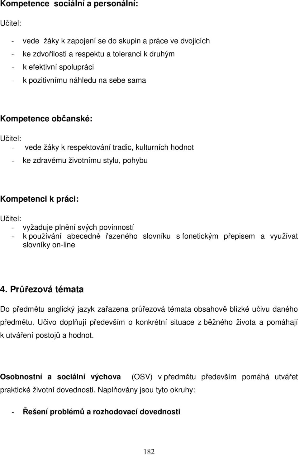 používání abecedně řazeného slovníku s fonetickým přepisem a využívat slovníky on-line 4. Průřezová témata Do předmětu anglický jazyk zařazena průřezová témata obsahově blízké učivu daného předmětu.