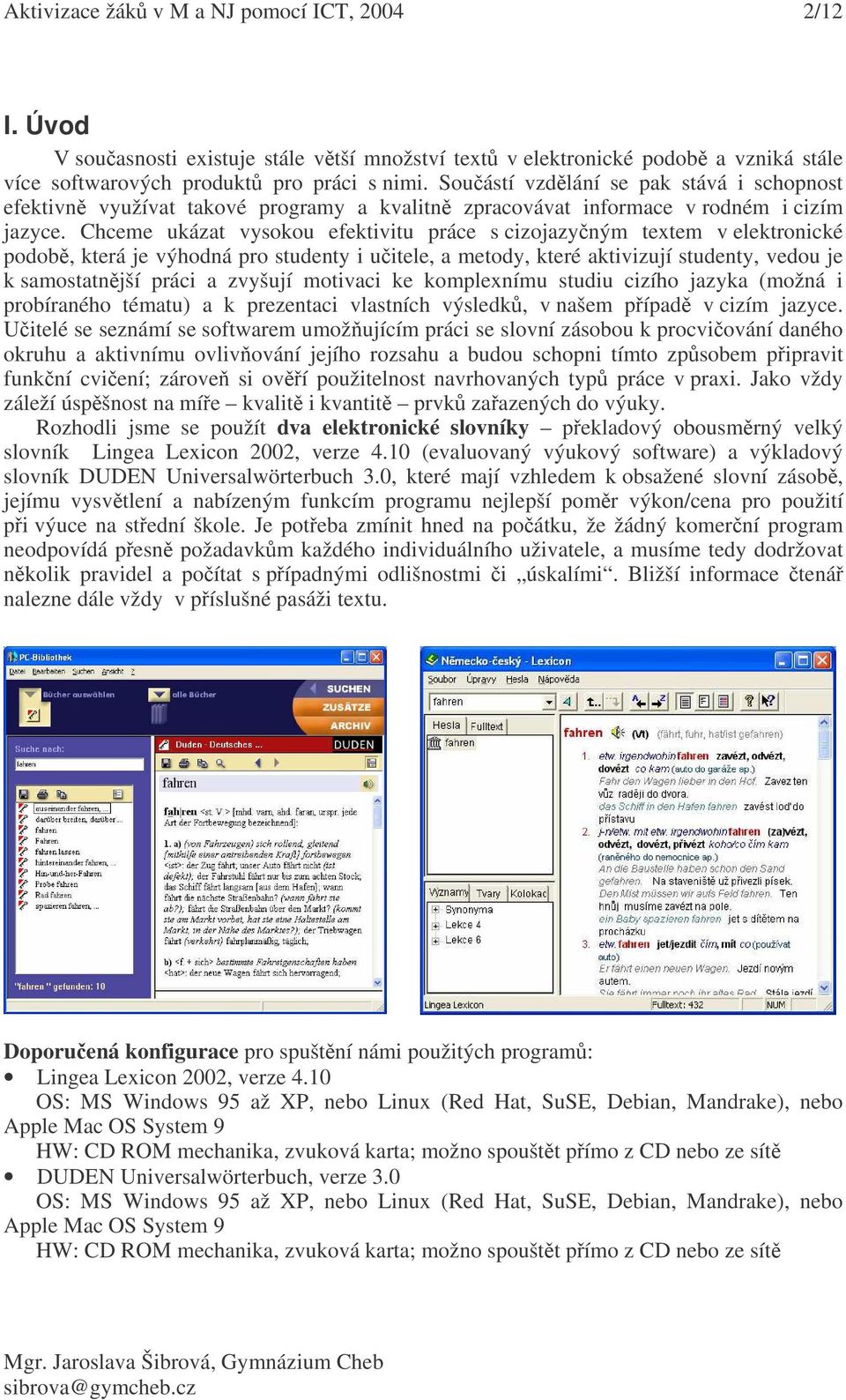 Chceme ukázat vysokou efektivitu s cizojazyným textem v elektronické podob, která je výhodná pro studenty i uitele, a metody, které aktivizují studenty, vedou je k samostatnjší práci a zvyšují