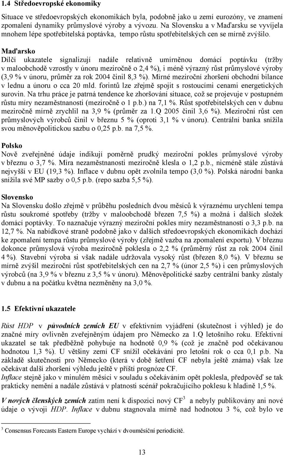 Maďarsko Dílčí ukazatele signalizují nadále relativně umírněnou domácí poptávku (tržby v maloobchodě vzrostly v únoru meziročně o 2,4 %), i méně výrazný růst průmyslové výroby (3,9 % v únoru, průměr