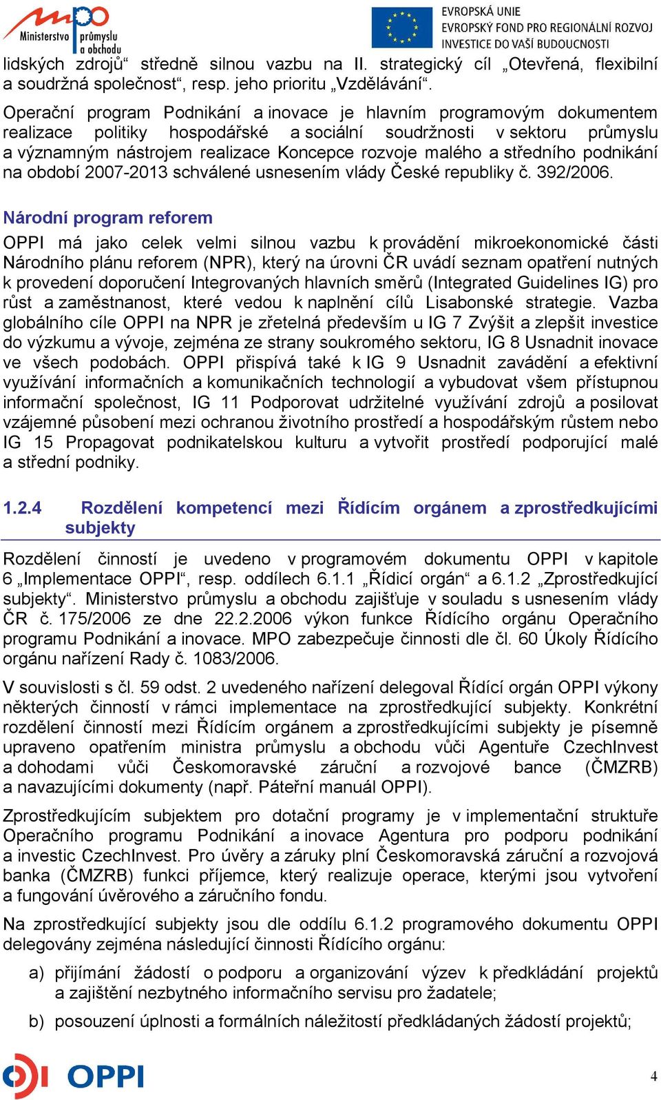 a středního podnikání na období 2007-2013 schválené usnesením vlády České republiky č. 392/2006.