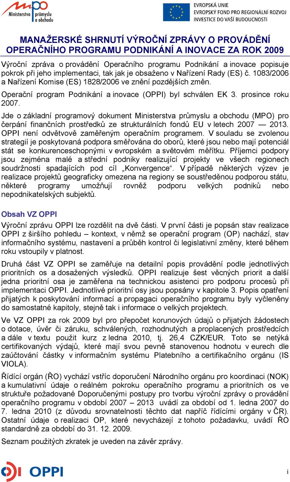 prosince roku 2007. Jde o základní programový dokument Ministerstva průmyslu a obchodu (MPO) pro čerpání finančních prostředků ze strukturálních fondů EU v letech 2007 2013.