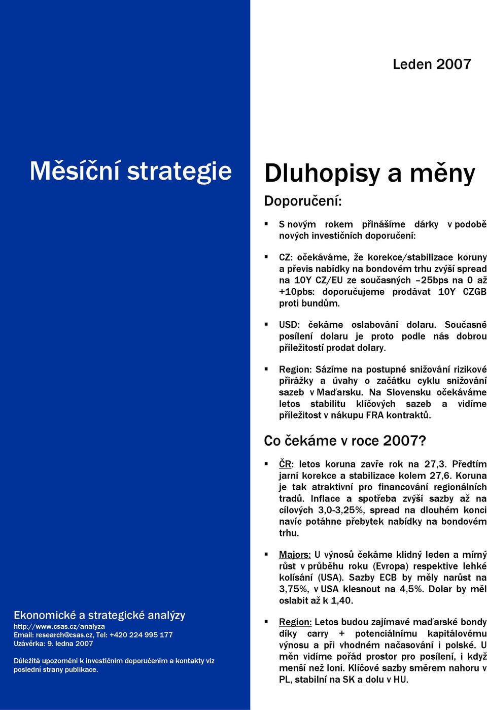 Současné posílení dolaru je proto podle nás dobrou příležitostí prodat dolary. Region: Sázíme na postupné snižování rizikové přirážky a úvahy o začátku cyklu snižování sazeb v Maďarsku.