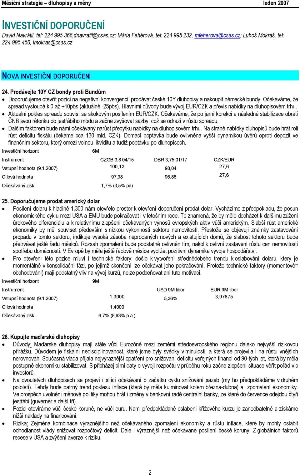 Očekáváme, že spread vystoupá k 0 až +10pbs (aktuálně -25pbs). Hlavními důvody bude vývoj EUR/CZK a převis nabídky na dluhopisovém trhu. Aktuální pokles spreadu souvisí se skokovým posílením EUR/CZK.