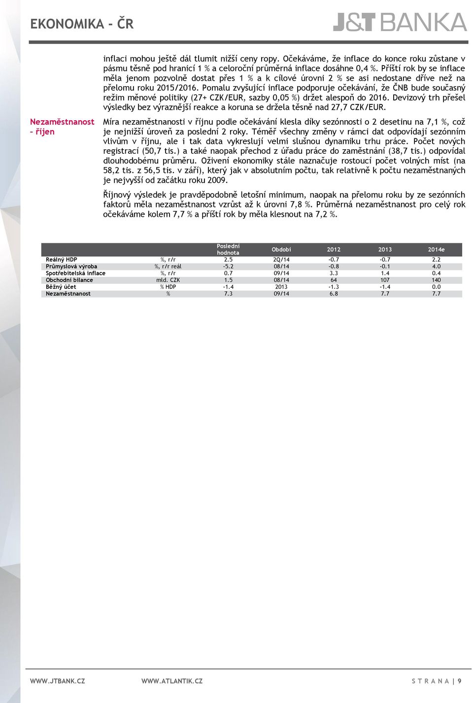 Příští rok by se inflace měla jenom pozvolně dostat přes 1 % a k cílové úrovni 2 % se asi nedostane dříve než na přelomu roku 2015/2016.