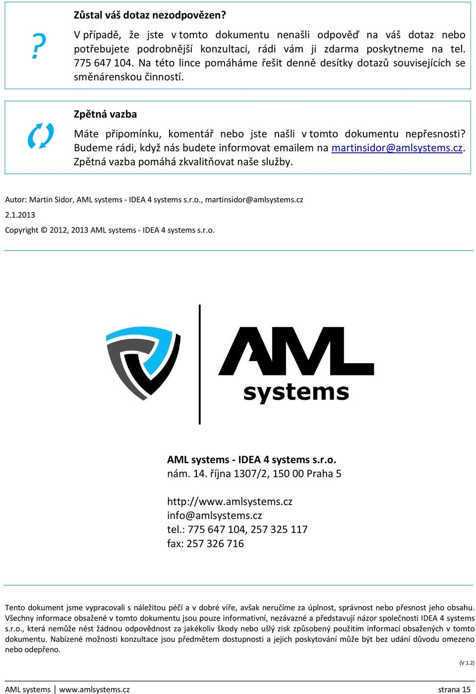 Budeme rádi, když nás budete informovat emailem na martinsidor@amlsystems.cz. Zpětná vazba pomáhá zkvalitňovat naše služby. Autor: Martin Sidor, AML systems - IDEA 4 systems s.r.o., martinsidor@amlsystems.
