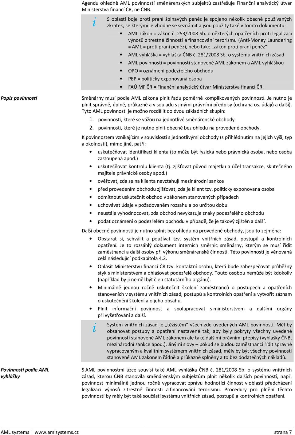 o některých opatřeních proti legalizaci výnosů z trestné činnosti a financování terorismu (Anti-Money Laundering = AML = proti praní peněz), nebo také zákon proti praní peněz AML vyhláška = vyhláška