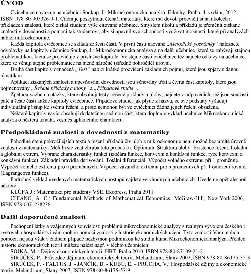 Smyslem úkolů a příkladů je přeměnit získané znalosti v dovednosti a pomoci tak studentovi, aby si upevnil své schopnosti využívat možností, které při analýzách nabízí mikroekonomie.