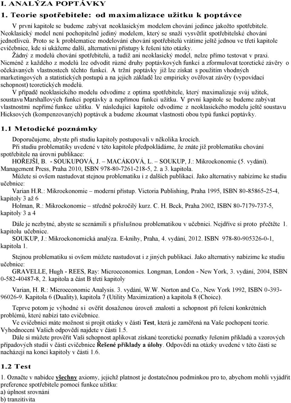 Proto se k problematice modelování chování spotřebitelů vrátíme ještě jednou ve třetí kapitole cvičebnice, kde si ukážeme další, alternativní přístupy k řešení této otázky.