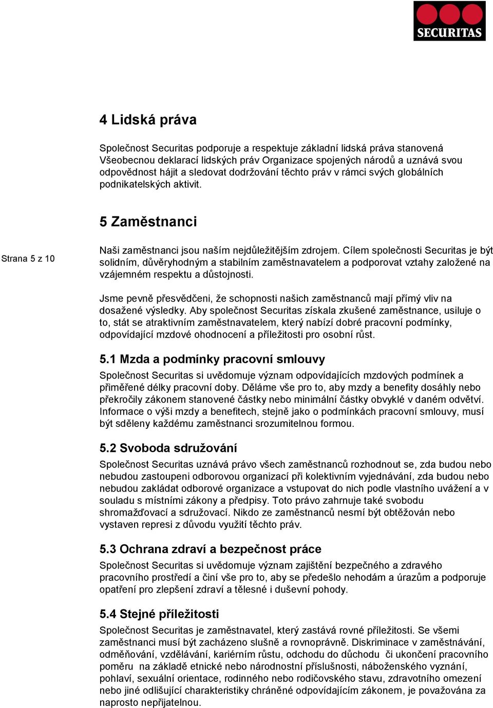 Cílem společnosti Securitas je být solidním, důvěryhodným a stabilním zaměstnavatelem a podporovat vztahy založené na vzájemném respektu a důstojnosti.