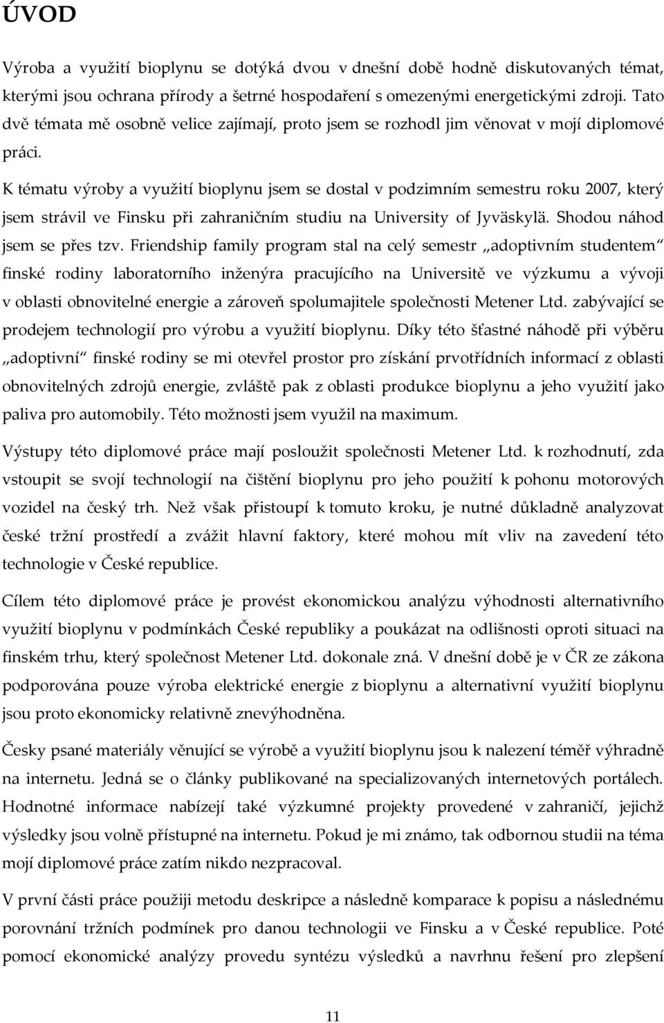 K tématu výroby a využití bioplynu jsem se dostal v podzimním semestru roku 2007, který jsem strávil ve Finsku při zahraničním studiu na University of Jyväskylä. Shodou náhod jsem se přes tzv.