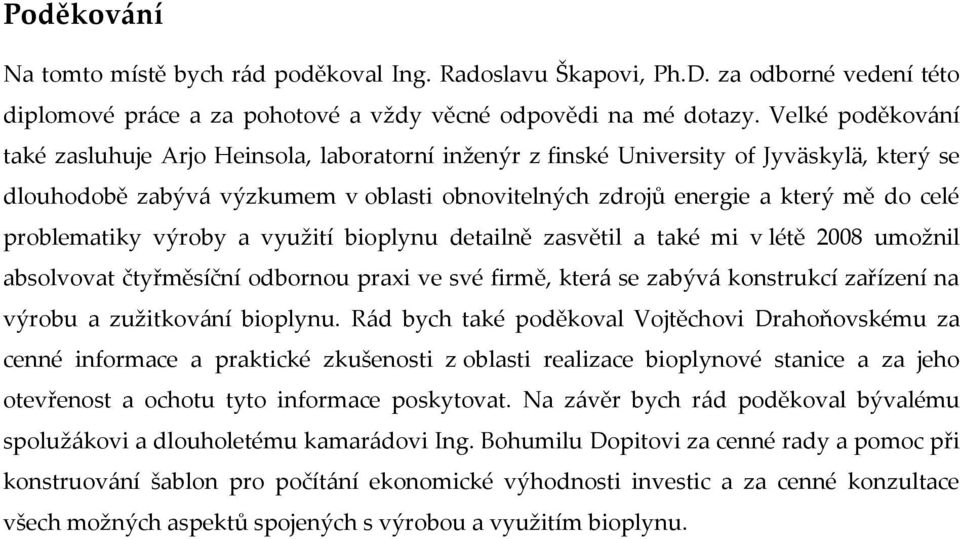 problematiky výroby a využití bioplynu detailně zasvětil a také mi v létě 2008 umožnil absolvovat čtyřměsíční odbornou praxi ve své firmě, která se zabývá konstrukcí zařízení na výrobu a zužitkování