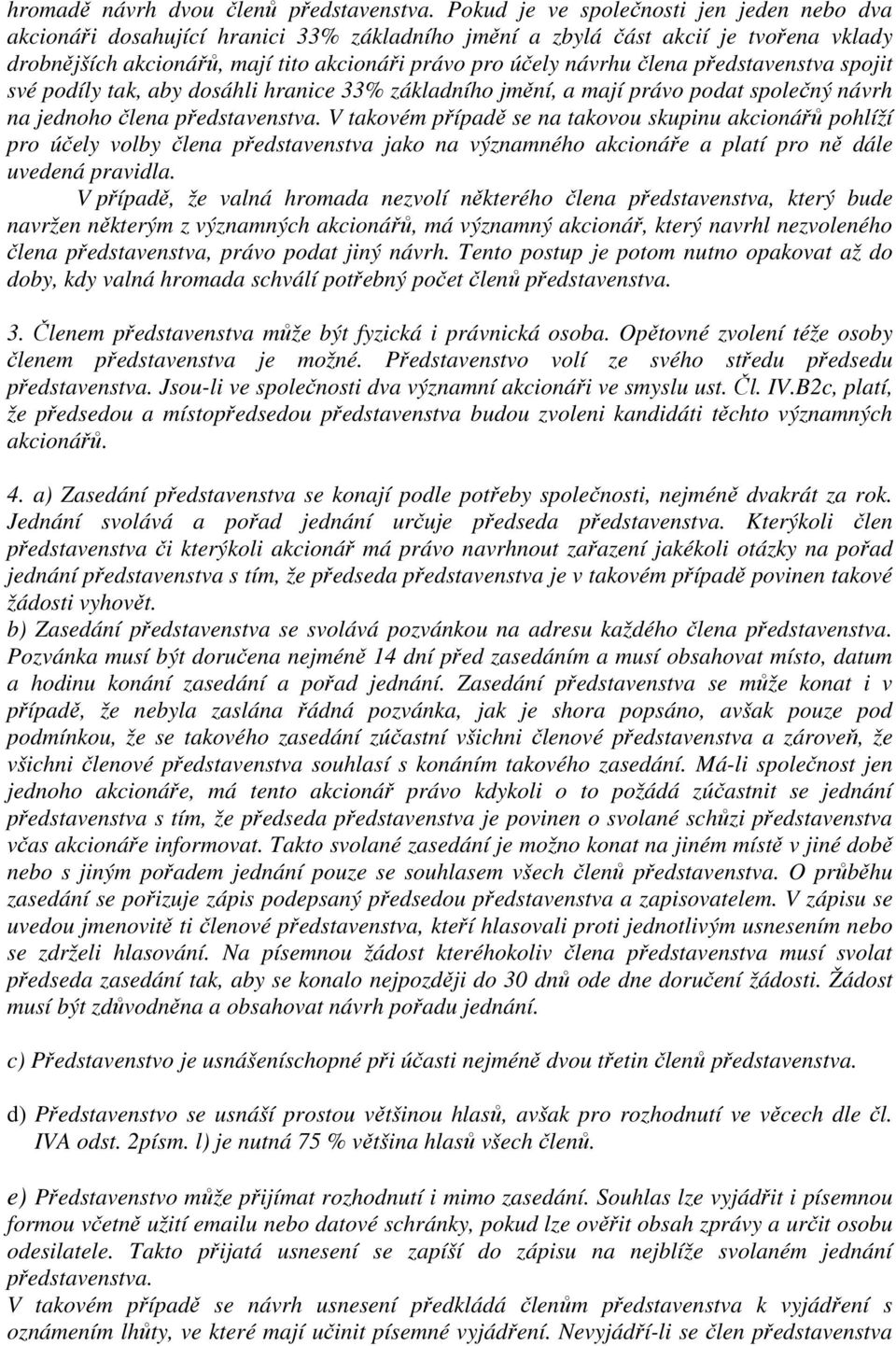 člena představenstva spojit své podíly tak, aby dosáhli hranice 33% základního jmění, a mají právo podat společný návrh na jednoho člena představenstva.
