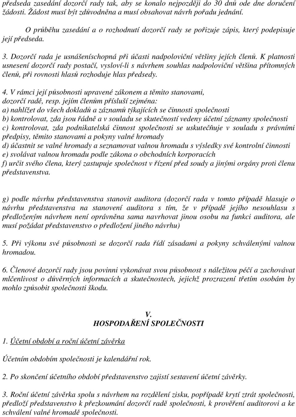 K platnosti usnesení dozorčí rady postačí, vysloví-li s návrhem souhlas nadpoloviční většina přítomných členů, při rovnosti hlasů rozhoduje hlas předsedy. 4.