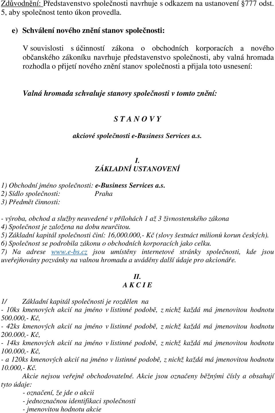 přijetí nového znění stanov společnosti a přijala toto usnesení: Valná hromada schvaluje stanovy společnosti v tomto znění: S T A N O V Y akciové společnosti e-business Services a.s. I.