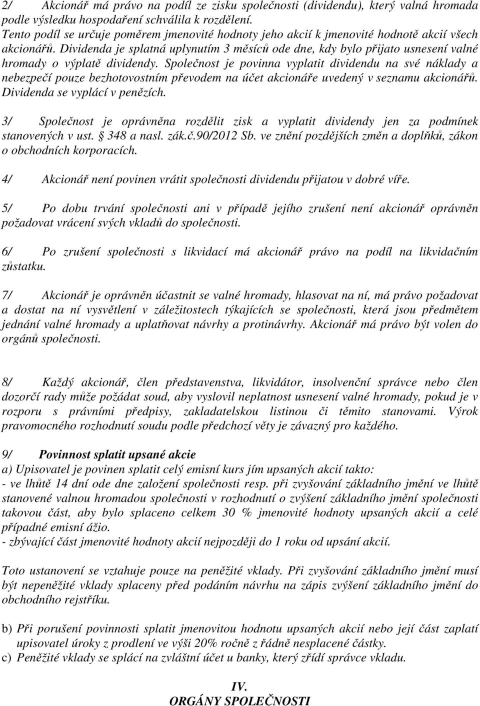 Dividenda je splatná uplynutím 3 měsíců ode dne, kdy bylo přijato usnesení valné hromady o výplatě dividendy.