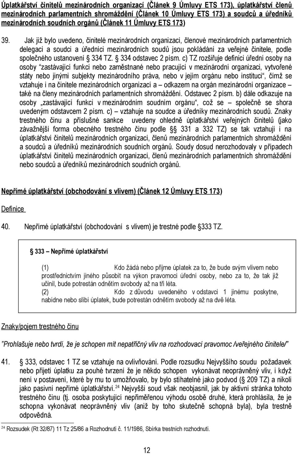 Jak již bylo uvedeno, činitelé mezinárodních organizací, členové mezinárodních parlamentních delegací a soudci a úředníci mezinárodních soudů jsou pokládání za veřejné činitele, podle společného