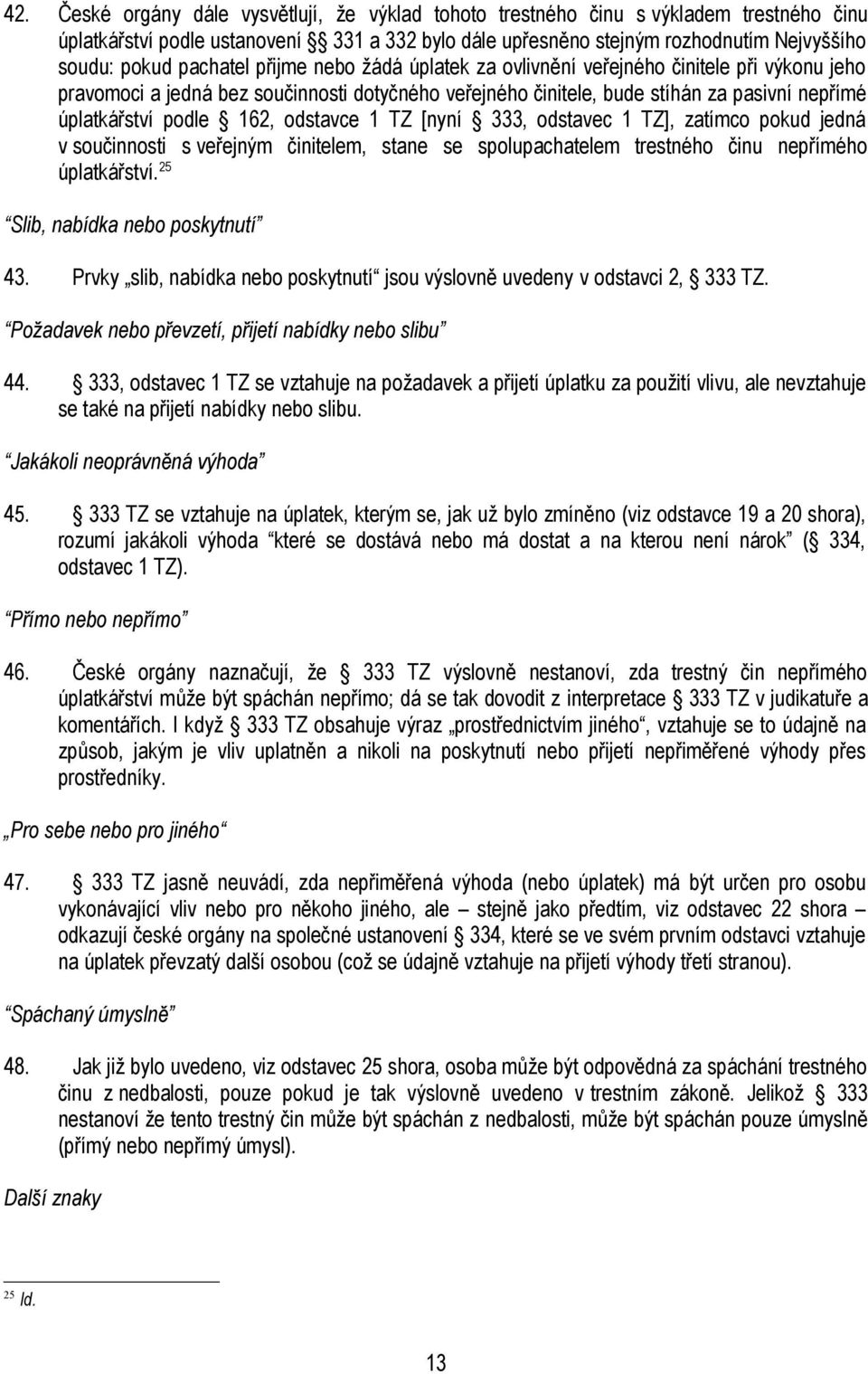 162, odstavce 1 TZ [nyní 333, odstavec 1 TZ], zatímco pokud jedná v součinnosti s veřejným činitelem, stane se spolupachatelem trestného činu nepřímého úplatkářství.