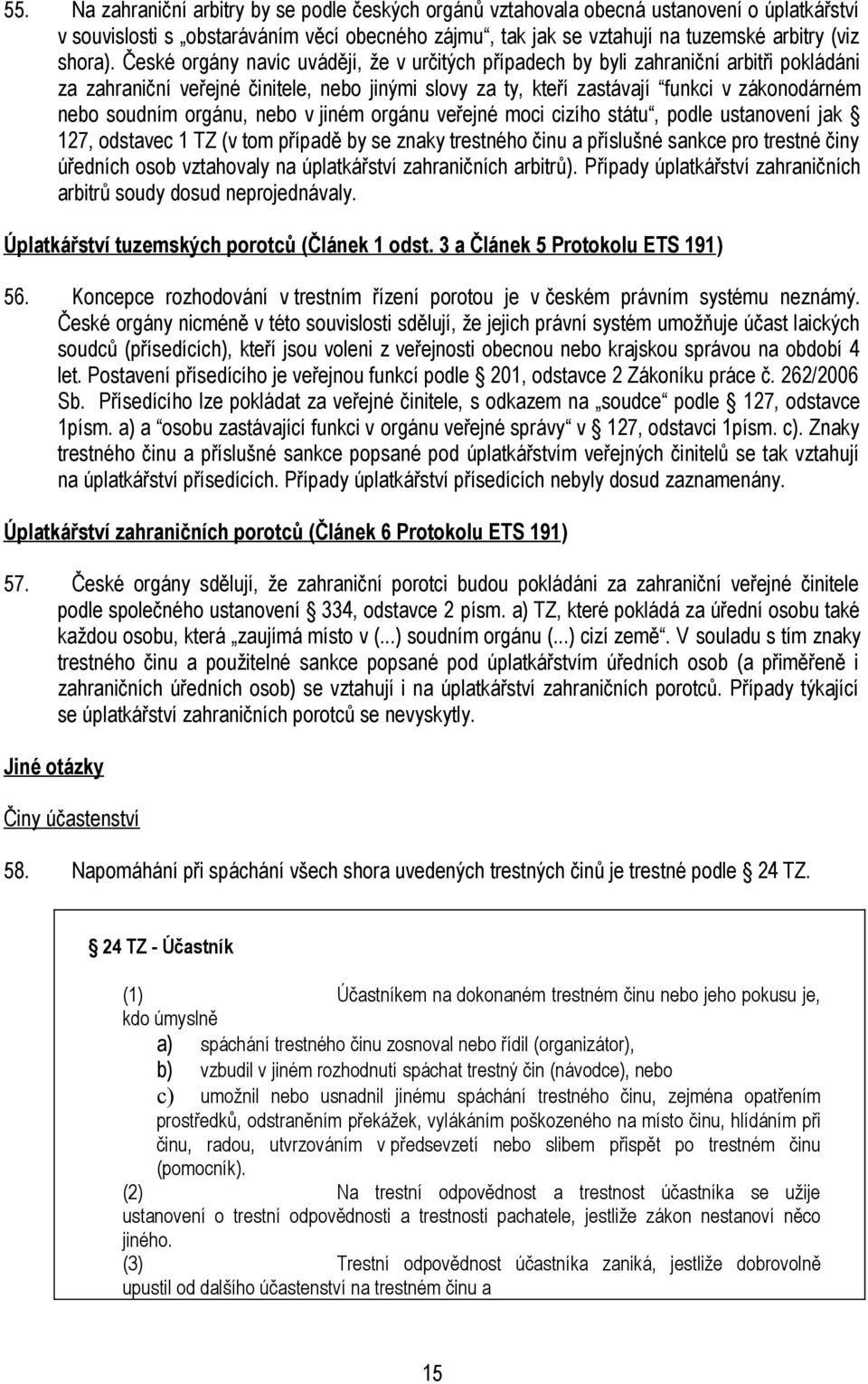 orgánu, nebo v jiném orgánu veřejné moci cizího státu, podle ustanovení jak 127, odstavec 1 TZ (v tom případě by se znaky trestného činu a příslušné sankce pro trestné činy úředních osob vztahovaly